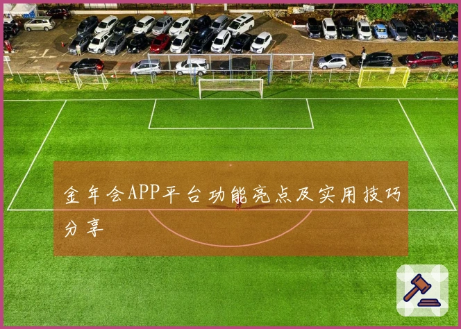 金年会APP平台功能亮点及实用技巧分享