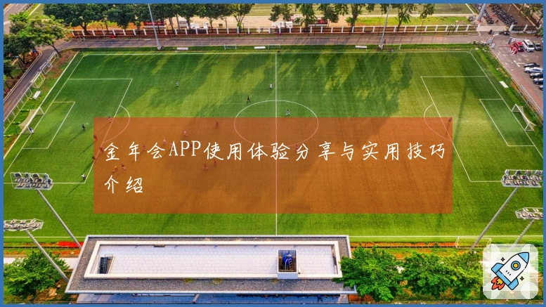 金年会APP使用体验分享与实用技巧介绍
