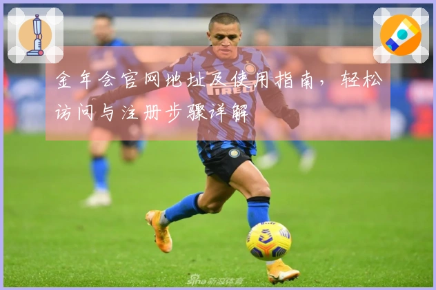 金年会官网地址及使用指南，轻松访问与注册步骤详解