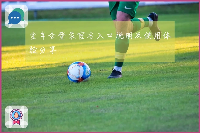 金年会登录官方入口说明及使用体验分享